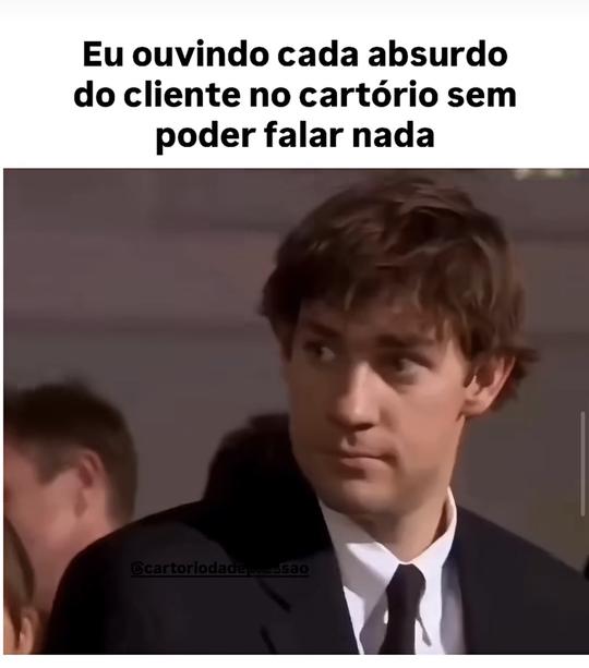 Post: eu ouvindo cada absurdo do cliente no cartório sem poder falar nada
